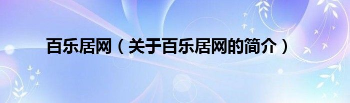 百乐居网（关于百乐居网的简介）