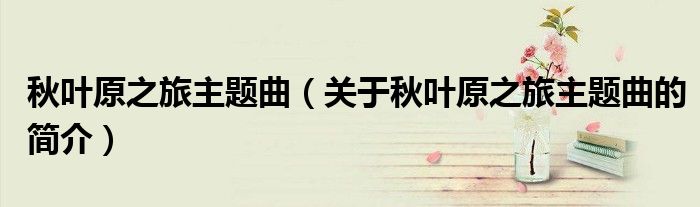 秋叶原之旅主题曲（关于秋叶原之旅主题曲的简介）