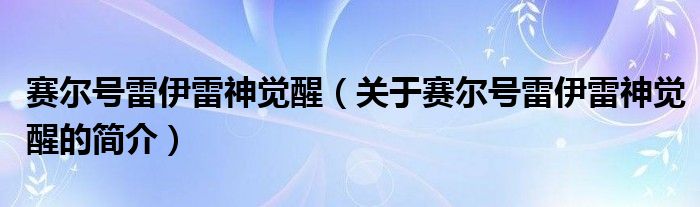 赛尔号雷伊雷神觉醒（关于赛尔号雷伊雷神觉醒的简介）