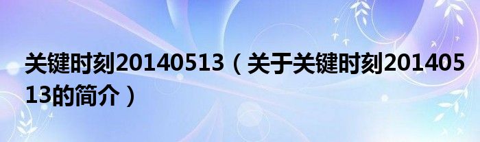 关键时刻20140513（关于关键时刻20140513的简介）