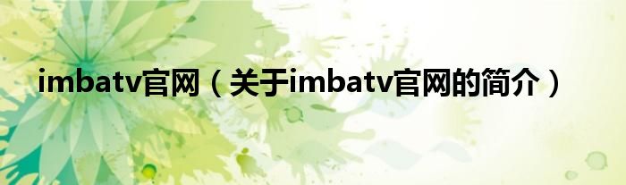 imbatv官网（关于imbatv官网的简介）