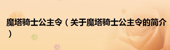 魔塔骑士公主令（关于魔塔骑士公主令的简介）