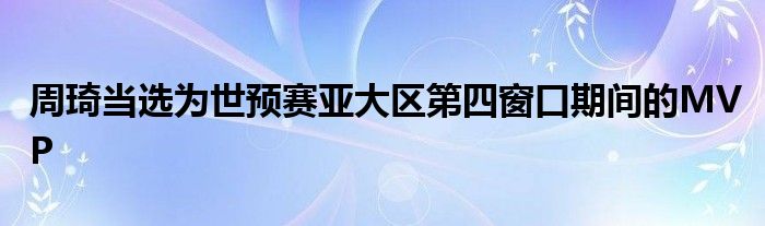 周琦当选为世预赛亚大区第四窗口期间的MVP