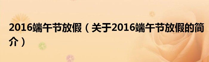 2016端午节放假（关于2016端午节放假的简介）