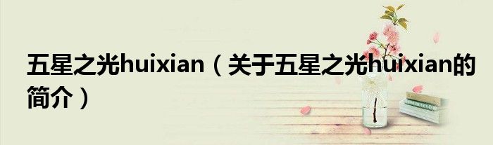 五星之光huixian（关于五星之光huixian的简介）
