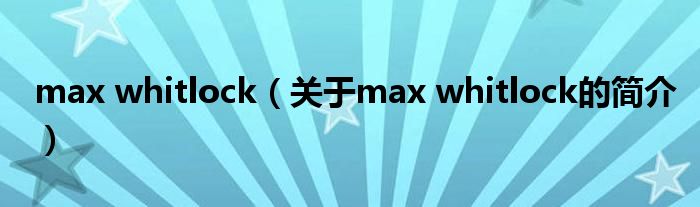 max whitlock（关于max whitlock的简介）