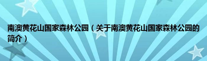 南澳黄花山国家森林公园（关于南澳黄花山国家森林公园的简介）