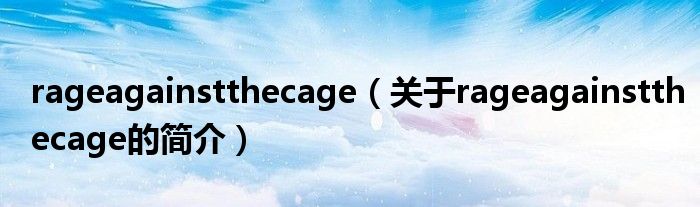 rageagainstthecage（关于rageagainstthecage的简介）