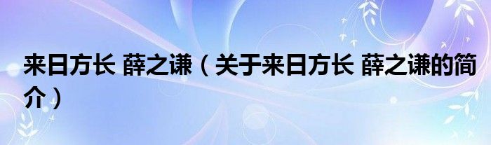 来日方长 薛之谦（关于来日方长 薛之谦的简介）