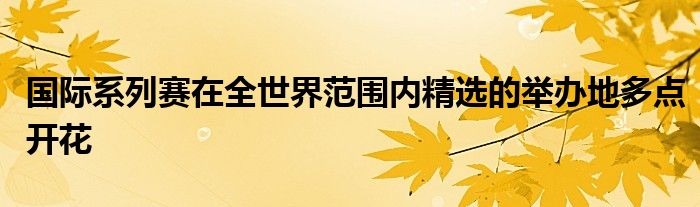 国际系列赛在全世界范围内精选的举办地多点开花