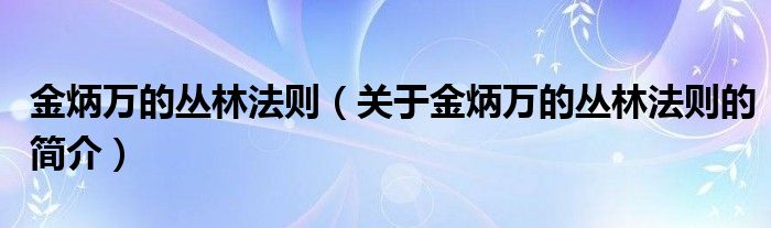 金炳万的丛林法则（关于金炳万的丛林法则的简介）