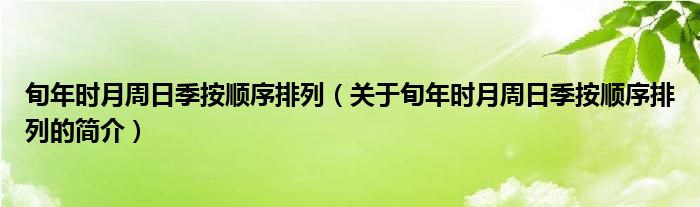 旬年时月周日季按顺序排列（关于旬年时月周日季按顺序排列的简介）