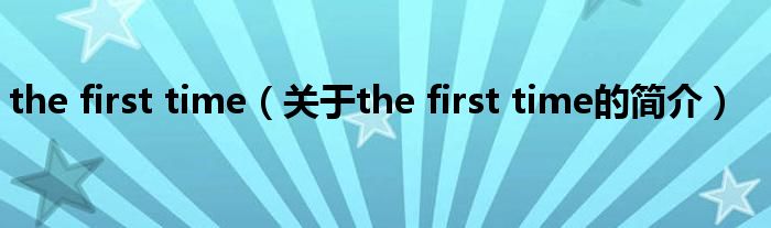 the first time（关于the first time的简介）