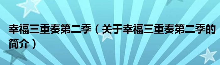 幸福三重奏第二季（关于幸福三重奏第二季的简介）