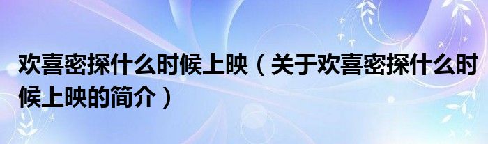 欢喜密探什么时候上映（关于欢喜密探什么时候上映的简介）