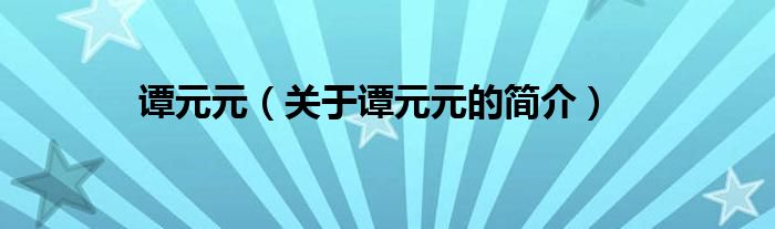 谭元元（关于谭元元的简介）
