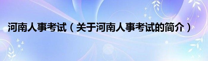 河南人事考试（关于河南人事考试的简介）