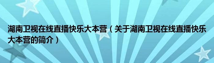 湖南卫视在线直播快乐大本营（关于湖南卫视在线直播快乐大本营的简介）