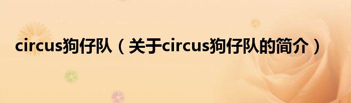 circus狗仔队（关于circus狗仔队的简介）