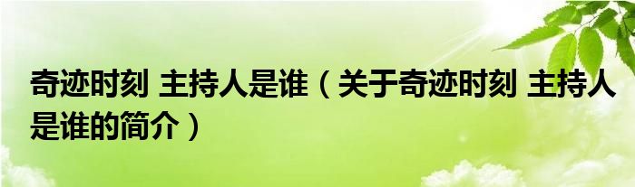 奇迹时刻 主持人是谁（关于奇迹时刻 主持人是谁的简介）