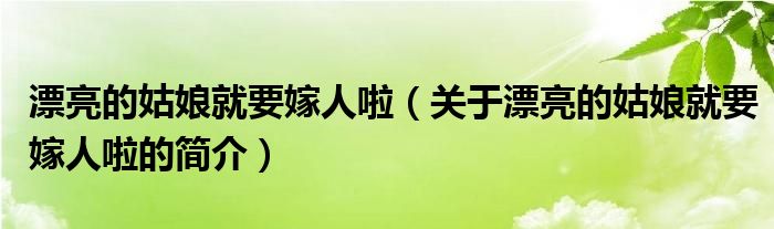 漂亮的姑娘就要嫁人啦（关于漂亮的姑娘就要嫁人啦的简介）