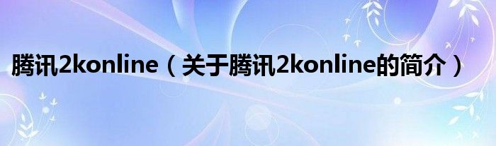 腾讯2konline（关于腾讯2konline的简介）