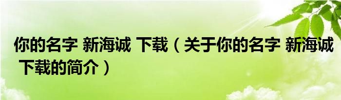 你的名字 新海诚 下载（关于你的名字 新海诚 下载的简介）