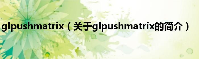 glpushmatrix（关于glpushmatrix的简介）