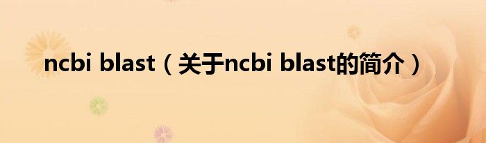 ncbi blast（关于ncbi blast的简介）