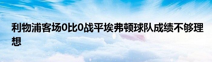 利物浦客场0比0战平埃弗顿球队成绩不够理想