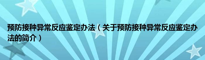 预防接种异常反应鉴定办法（关于预防接种异常反应鉴定办法的简介）