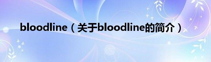 bloodline（关于bloodline的简介）