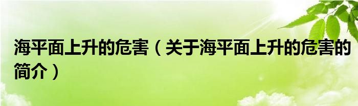 海平面上升的危害（关于海平面上升的危害的简介）