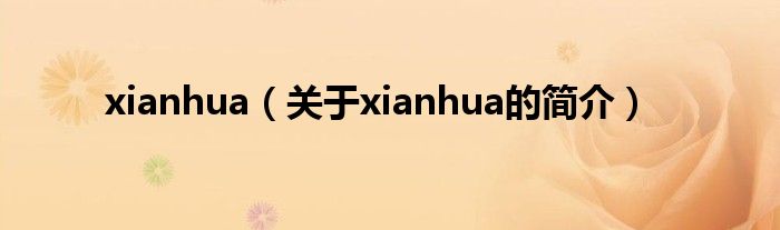 xianhua（关于xianhua的简介）