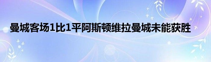 曼城客场1比1平阿斯顿维拉曼城未能获胜