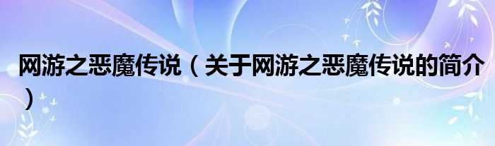 网游之恶魔传说（关于网游之恶魔传说的简介）