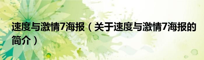 速度与激情7海报（关于速度与激情7海报的简介）