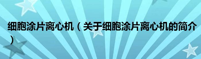 细胞涂片离心机（关于细胞涂片离心机的简介）