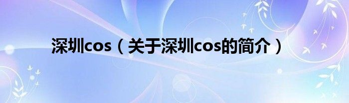 深圳cos（关于深圳cos的简介）