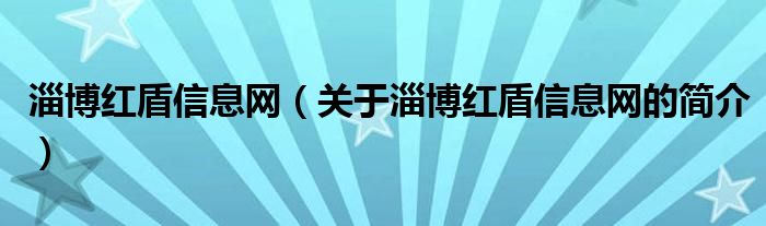 淄博红盾信息网（关于淄博红盾信息网的简介）