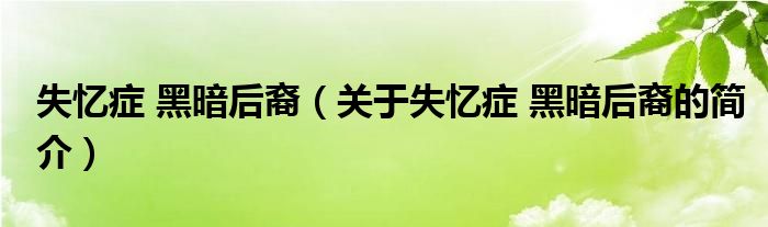 失忆症 黑暗后裔（关于失忆症 黑暗后裔的简介）