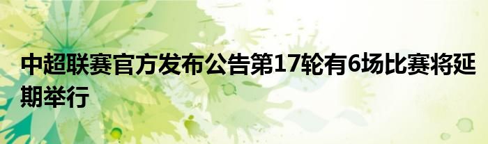 中超联赛官方发布公告第17轮有6场比赛将延期举行