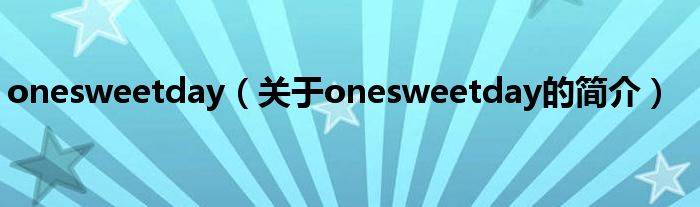 onesweetday（关于onesweetday的简介）