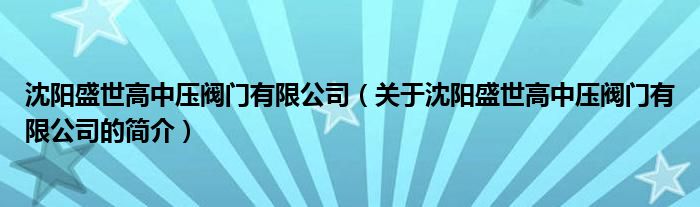 沈阳盛世高中压阀门有限公司（关于沈阳盛世高中压阀门有限公司的简介）