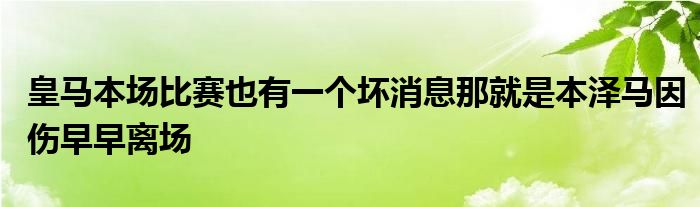 皇马本场比赛也有一个坏消息那就是本泽马因伤早早离场