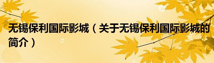 无锡保利国际影城（关于无锡保利国际影城的简介）