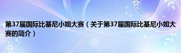 第37届国际比基尼小姐大赛（关于第37届国际比基尼小姐大赛的简介）