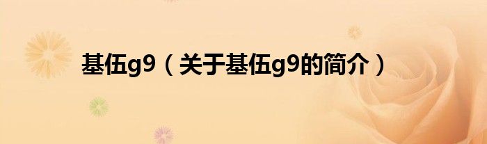 基伍g9（关于基伍g9的简介）