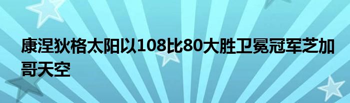 康涅狄格太阳以108比80大胜卫冕冠军芝加哥天空