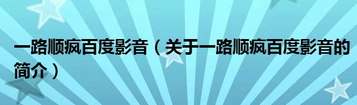 一路顺疯百度影音（关于一路顺疯百度影音的简介）